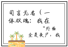 司言无名（一体双魂：我在惊悚游戏里当魔王）精彩热门小说_（司言无名）一体双魂：我在惊悚游戏里当魔王最新章节列表_笔趣阁