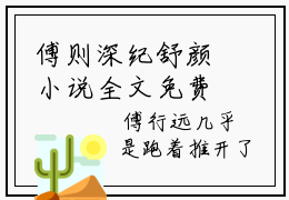 傅则深纪舒颜小说全文免费阅读（傅则深纪舒颜）全文免费傅则深纪舒颜读无弹窗大结局傅则深纪舒颜