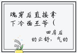 魂穿后直接拿下冷面王爷（江锦漓云卿）全文免费阅读无弹窗大结局_（魂穿后直接拿下冷面王爷免费阅读）江锦漓云卿无弹窗最新章节列表