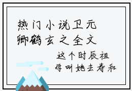 热门小说卫元卿鹤玄之全文免费阅读无弹窗大结局-鹤玄之卫元卿全文无弹窗免费阅读大结局