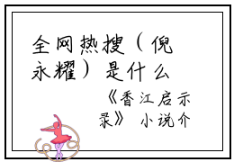全网热搜（倪永耀）是什么小说_主角是（倪永耀）的小说（香江启示录）最新章节列表_笔趣阁小说最新章节无弹窗阅读