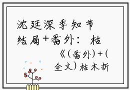 沈廷深季知节结局+番外：枯木折枝再逢春小说全文免费阅读无弹窗大结局_沈廷深季知节全文最新章节列表_笔趣阁（枯木折枝再逢春：结局+番外）