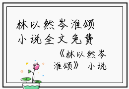 林以然岑淮颂小说全文免费阅读(林以然岑淮颂)全文在线阅读无弹窗大结局_(林以然岑淮颂小说林以然岑淮颂)林以然岑淮颂小说在线阅读无弹窗最新章节列表_笔趣阁(林以然岑淮颂)