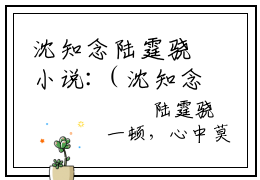 沈知念陆霆骁小说:（沈知念陆霆骁）全文免费阅读无弹窗大结局_沈知念陆霆骁小说:沈知念陆霆骁最新章节列表