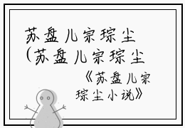 苏盘儿宗琮尘(苏盘儿宗琮尘)全文免费阅读无弹窗大结局_(苏盘儿宗琮尘小说)苏盘儿宗琮尘小说免费阅读无弹窗最新章节列表_笔趣阁(苏盘儿宗琮尘)