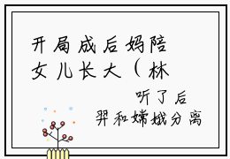 开局成后妈陪女儿长大（林钰白行简）小说免费阅读-开局成后妈陪女儿长大（林钰白行简）已完结全集大结局小说