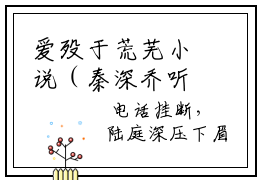 爱殁于荒芜小说（秦深乔听雨全文完整版免费阅读）_爱殁于荒芜小说免费最新章节列表_笔趣阁