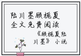 陆川墨顾栀夏全文免费阅读无弹窗大结局_（顾栀夏陆川墨小说）陆川墨顾栀夏最新章节列表笔趣阁（顾栀夏陆川墨）