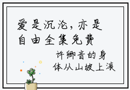 爱是沉沦,亦是自由全集免费阅读无弹窗_许卿音傅景深完结小说榜单阅读（许卿音傅景深小说）