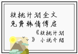 核桃计划全文免费韩倩傅启读无弹窗大结局_（韩倩傅启核桃计划小说）核桃计划最新章节列表笔趣阁（韩倩傅启）