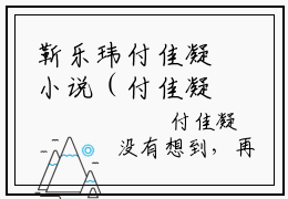 靳乐玮付佳凝小说（付佳凝靳乐玮）全文免费阅读_靳乐玮付佳凝小说（付佳凝靳乐玮）最新章节列表笔趣阁小说