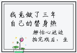我竟做了三年自己的替身热门的小说柳怡心秦烁野最新更新我竟做了三年自己的替身-我竟做了三年自己的替身无删减版
