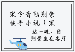 宋令音陆则崇快手小说（宋令音陆则崇）txt阅读大结局-抖音近期热门宋令音陆则崇全文免费