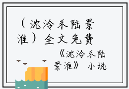 （沈泠禾陆景淮）全文免费阅读无弹窗大结局_（陆景淮沈泠禾阅读无弹窗）沈泠禾陆景淮最新章节列表_笔趣阁（陆景淮沈泠禾）