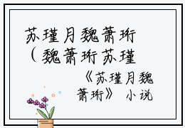 苏瑾月魏萧珩（魏萧珩苏瑾月）全集免费阅读无弹窗_苏瑾月魏萧珩最新章节列表（魏萧珩苏瑾月）