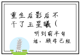 重生后影后不干了玉星曦（玉星曦）全文免费阅读无弹窗_（玉星曦）重生后影后不干了玉星曦最新章节列表