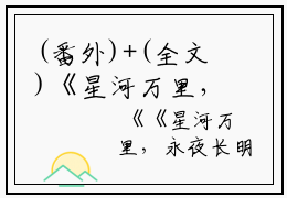 (番外)+(全文)《星河万里，永夜长明》(周临夏沈青青)最新章节免费在线阅读_《星河万里，永夜长明》周临夏沈青青全本小说阅读