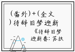 (番外)+(全文)待辞旧梦迎新春小说免费阅读下载阅读_(苏扶盈沈淮南)待辞旧梦迎新春小说免费阅读最新章节列表_笔趣阁（苏扶盈沈淮南）