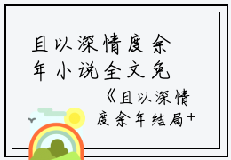 且以深情度余年小说全文免费阅读（宋时念霍衍行）全文免费宋时念霍衍行阅读无弹窗大结局_(宋时念霍衍行)且以深情度余年小说免费宋时念霍衍行阅读无弹窗最新章节列表_笔趣阁（宋时念霍衍行）