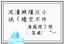 沈潼顾瑾川小说（晴空不许风相别）全文完整版免费阅读-晴空不许风相别全文完整版免费阅读（晴空不许风相别）