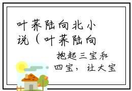 叶荞陆向北小说（叶荞陆向北）完整版大结局-叶荞陆向北小说免费阅读