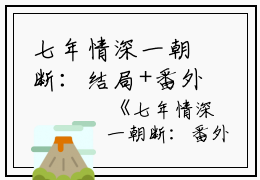 七年情深一朝断：结局+番外（沈檀珠傅怀宴：结局+番外）完结阅读无弹窗大结局_(沈檀珠傅怀宴)最新章节列表_笔趣阁（七年情深一朝断：结局+番外）