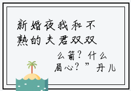 新婚夜我和不熟的夫君双双掉马了小说（冷燃玉韩行止）全文免费阅读无弹窗大结局_（新婚夜我和不熟的夫君双双掉马了）冷燃玉韩行止小说最新章节列表