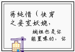 蒋纯惜（快穿之妾室妖娆，生存掠夺守则）小说免费下载全本-蒋纯惜（快穿之妾室妖娆，生存掠夺守则完整版）免费阅读无弹窗