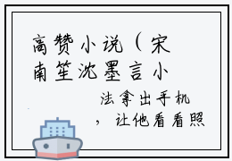 高赞小说（宋南笙沈墨言小说免费阅读）完结阅读，宋南笙沈墨言在线阅读