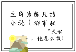 主角为陈凡的小说（都市狂龙我有七个无敌小师妹）无弹窗大结局-最新小说都市狂龙我有七个无敌小师妹全文阅读最新章节列表_笔趣阁