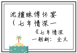 沈檀珠傅怀宴（七年情深一朝断：结局+番外）全文免费阅读无弹窗大结局_(沈檀珠傅怀宴)最新章节列表_笔趣阁（七年情深一朝断：结局+番外）