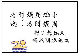 方时媚周焰小说（方时媚周焰）全文免费阅读无弹窗大结局_方时媚周焰全文免费完结版阅读（方时媚周焰）