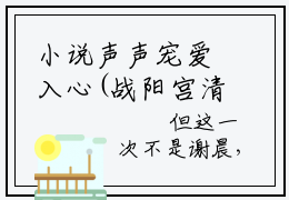 小说声声宠爱入心(战阳宫清)免费阅读-小说战阳宫清全文在线赏析