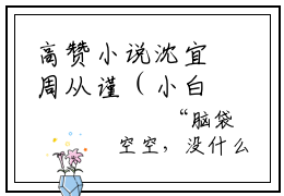 高赞小说沈宜周从谨（小白花与总裁决裂后，他后悔疯了）完结阅读_小白花与总裁决裂后，他后悔疯了沈宜周从谨免费看全文