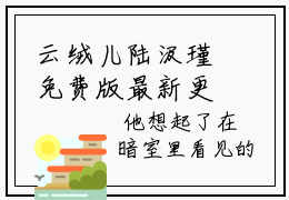 云绒儿陆汲瑾免费版最新更新阅读- 云绒儿陆汲瑾小说全文在线阅读