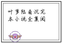 叶萝陆南沉完本小说全集阅读-（叶萝陆南沉）主角的小说是什么名字