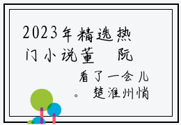 2023年精选热门小说董苼阮庆年（阮庆年董苼）-（阮庆年董苼）董苼阮庆年免费阅读