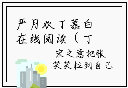 严月欢丁慕白在线阅读（丁慕白严月欢）全文免费阅读无弹窗大结局_丁慕白严月欢最新章节列表笔趣阁（严月欢丁慕白）