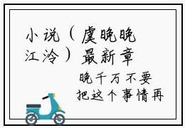 小说（虞晚晚江泠）最新章节免费阅读-（虞晚晚江泠）小说全文无删减版