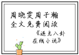 周晓雯周子瀚全文免费阅读(逐光八卦小说）全文免费周晓雯周子瀚读无弹窗大结局_ 逐光八卦小说周晓雯周子瀚免费周晓雯周子瀚读最新章节列表_笔趣阁（周晓雯周子瀚）