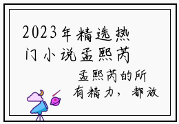 2023年精选热门小说孟熙芮严礼淮（严礼淮孟熙芮）-（严礼淮孟熙芮）孟熙芮严礼淮免费阅读
