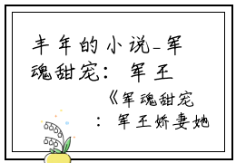 丰年的小说_军魂甜宠：军王娇妻她有空间精选篇章阅读司央裴霆禹小说阅读