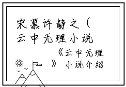 宋慕许静之（云中无理小说）全文免费宋慕许静之读无弹窗大结局_(宋慕许静之云中无理小说小说免费宋慕许静之读)最新章节列表_笔趣阁（宋慕许静之）
