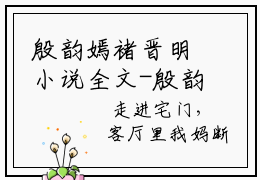 殷韵嫣褚晋明小说全文-殷韵嫣褚晋明最新章节免费阅读殷韵嫣褚晋明小说