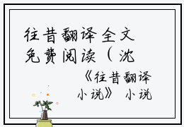 往昔翻译全文免费阅读（沈时绥林冉）全文免费沈时绥林冉读无弹窗大结局_(沈时绥林冉)往昔翻译免费沈时绥林冉读无弹窗最新章节列表_笔趣阁（沈时绥林冉）