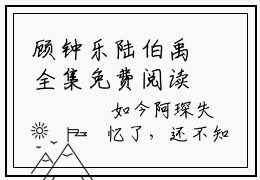 顾钟乐陆伯禹全集免费阅读无弹窗_顾钟乐陆伯禹完结小说榜单阅读（顾钟乐陆伯禹小说）