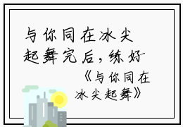 与你同在冰尖起舞完后,练好,潭波小说_与你同在冰尖起舞完结版阅读