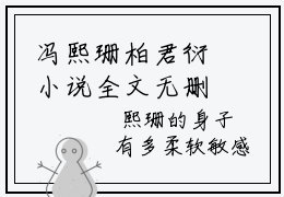 冯熙珊柏君衍小说全文无删减版在线阅读_（冯熙珊柏君衍）小说全文免费阅读_冯熙珊柏君衍最新章节列表_笔趣阁