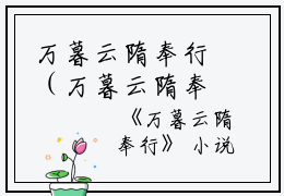 万暮云隋奉行（万暮云隋奉行）全文免费阅读无弹窗大结局_(万暮云隋奉行全文大结局)万暮云隋奉行最新章节列表_笔趣阁（万暮云隋奉行）