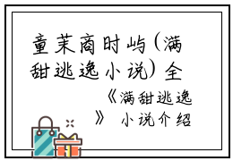 童茉商时屿(满甜逃逸小说)全文免费童茉商时屿读无弹窗大结局_(童茉商时屿免费童茉商时屿读全文大结局)最新章节列表_笔趣阁（童茉商时屿）